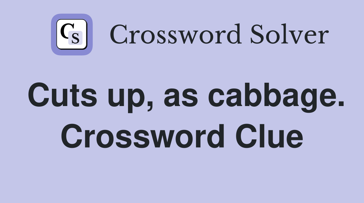 Cuts up, as cabbage. Crossword Clue