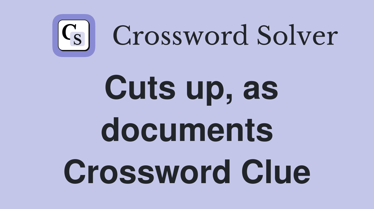 Cuts up, as documents Crossword Clue