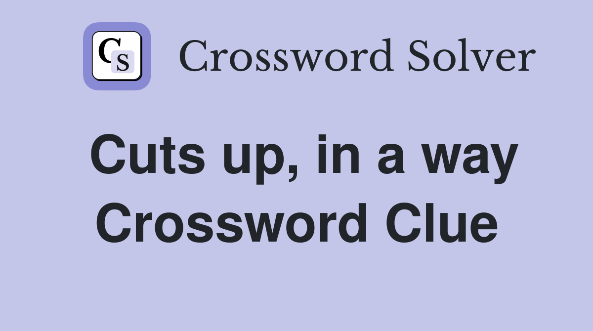 Cuts up, in a way Crossword Clue