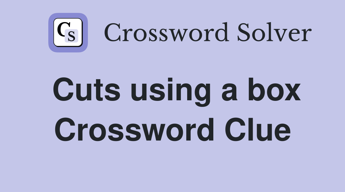 Cuts using a box Crossword Clue