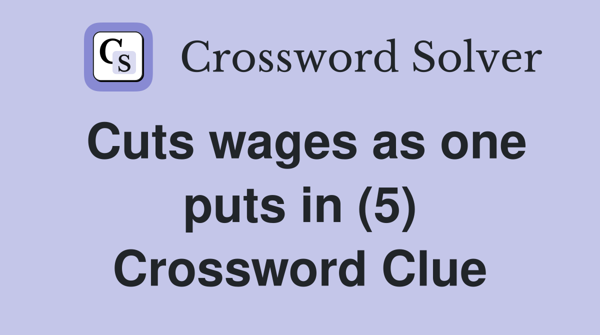 Cuts wages as one puts in (5) Crossword Clue Answers Crossword Solver