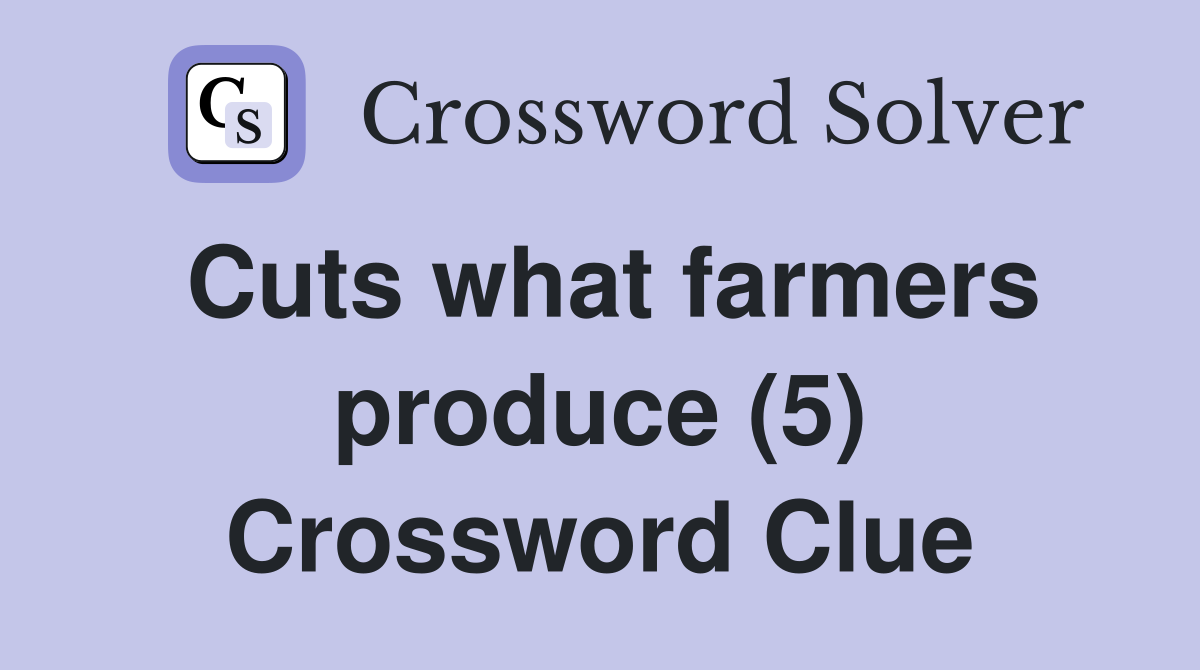 Cuts what farmers produce (5) Crossword Clue
