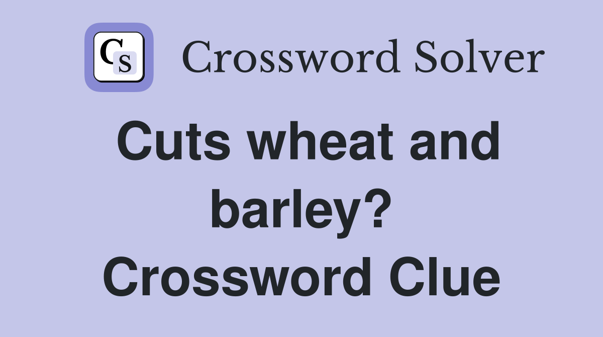 Cuts wheat and barley? Crossword Clue