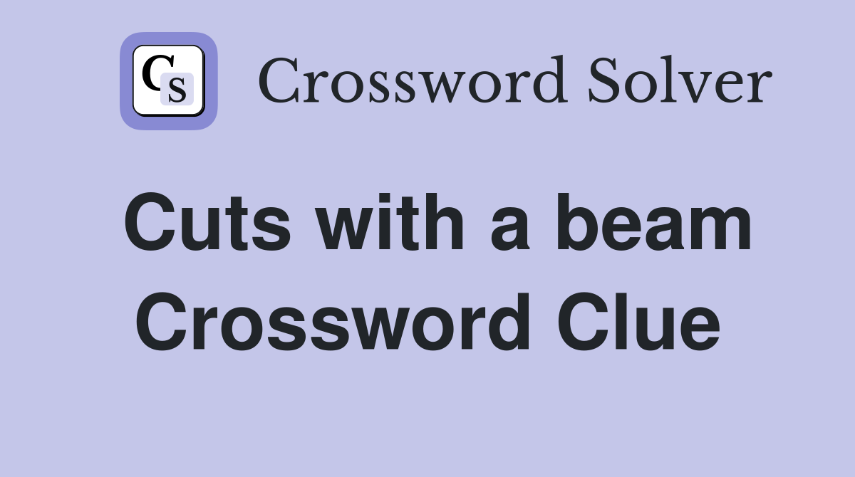 Cuts with a beam Crossword Clue