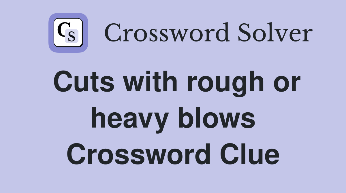 Cuts with rough or heavy blows Crossword Clue