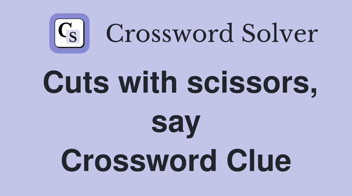 Cuts with scissors, say Crossword Clue