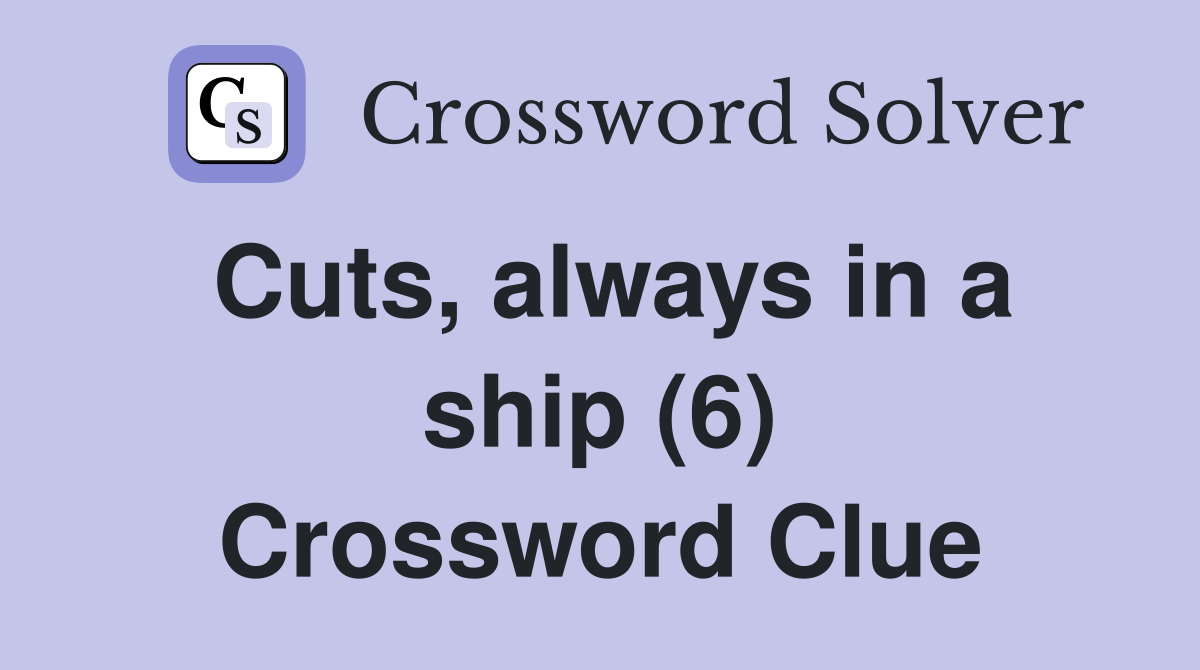 Cuts, always in a ship (6) Crossword Clue