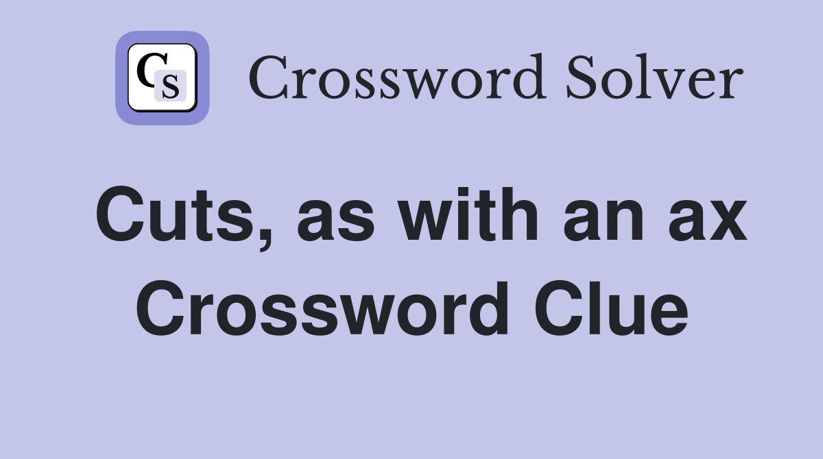 Cuts, as with an ax Crossword Clue