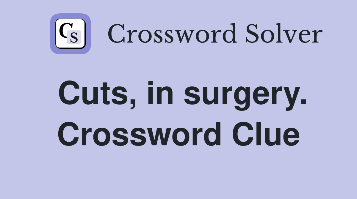 Cuts, in surgery. Crossword Clue