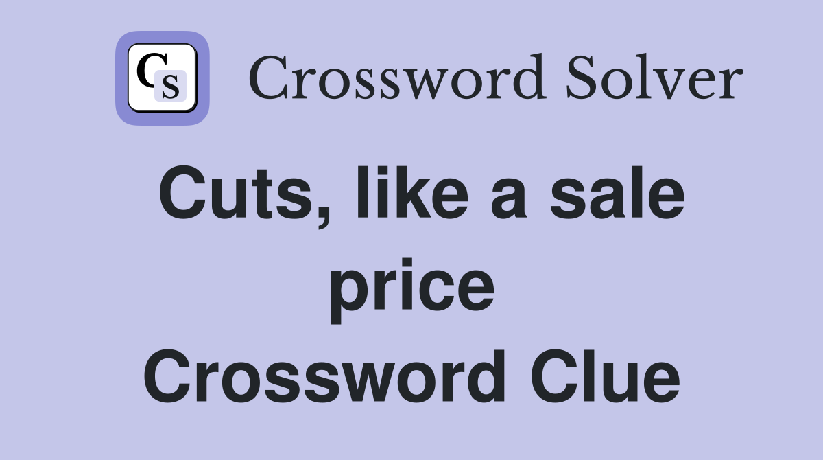 Cuts, like a sale price Crossword Clue