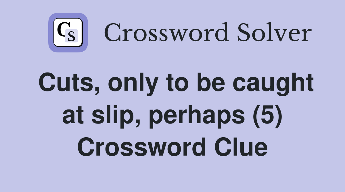 Cuts, only to be caught at slip, perhaps (5) Crossword Clue