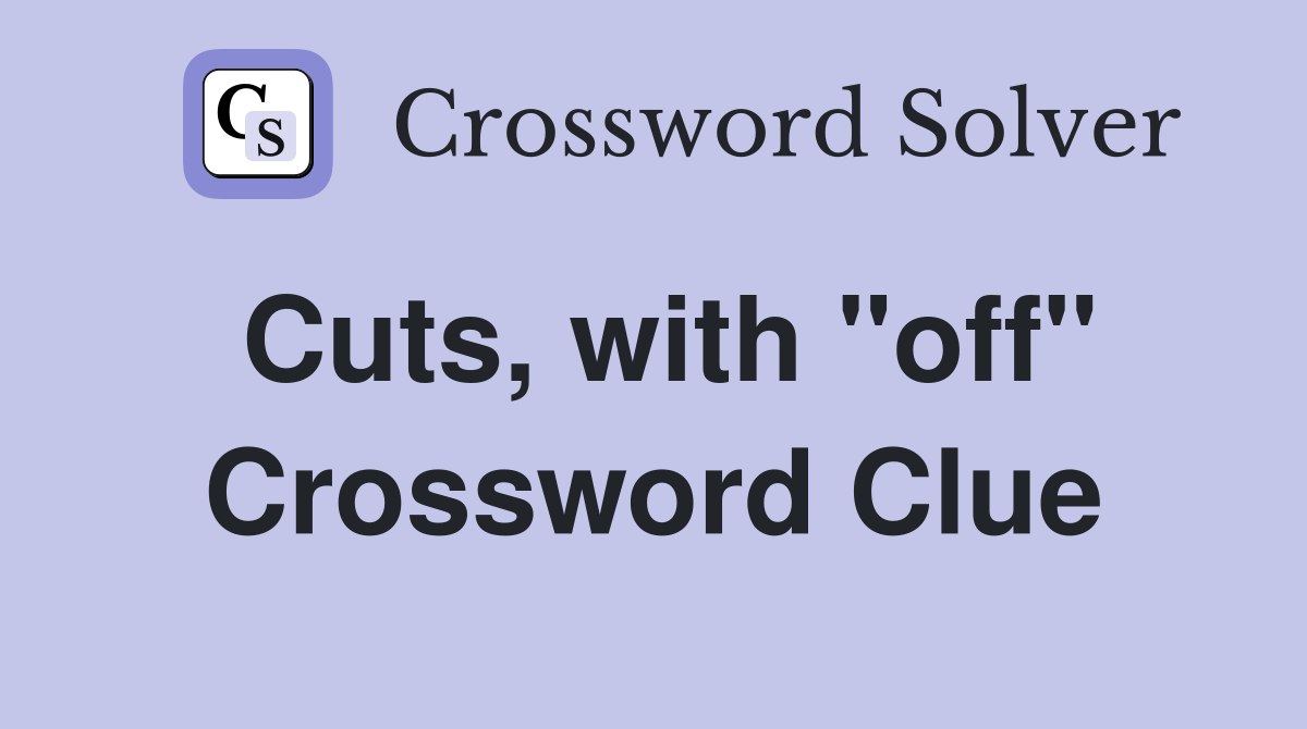 Cuts, with "off" Crossword Clue
