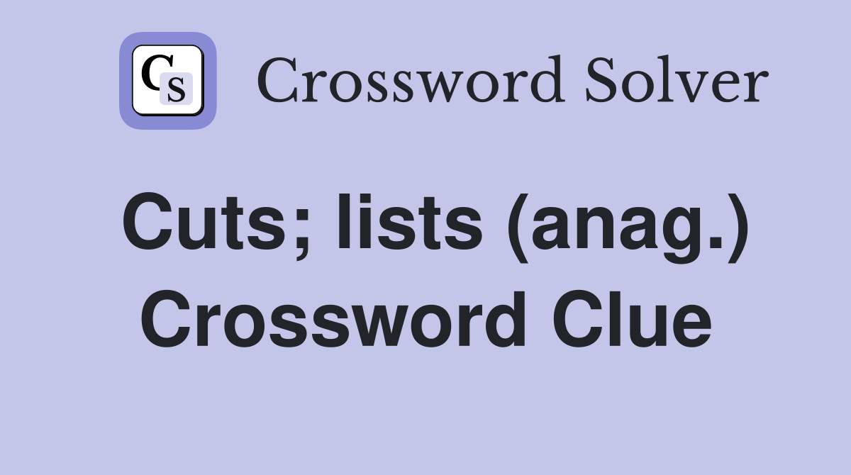 Cuts; lists (anag.) Crossword Clue