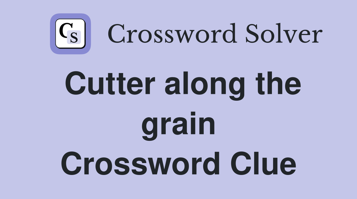 Cutter along the grain Crossword Clue