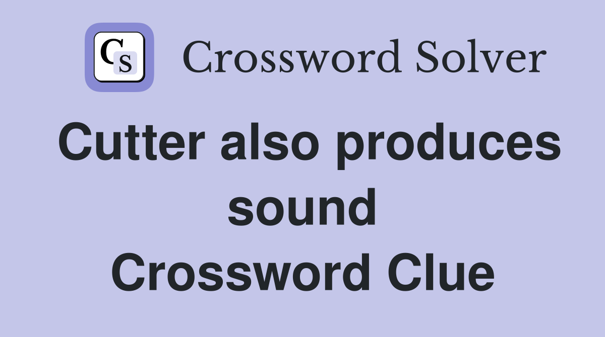 Cutter also produces sound Crossword Clue