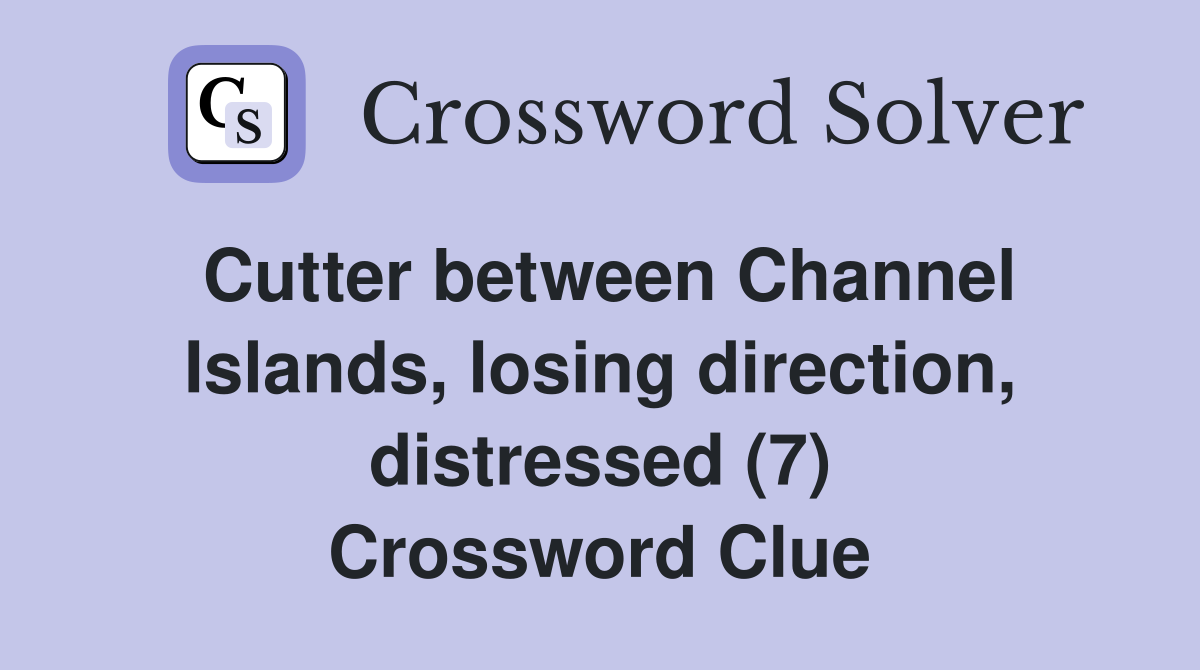 Cutter between Channel Islands, losing direction, distressed (7) Crossword Clue