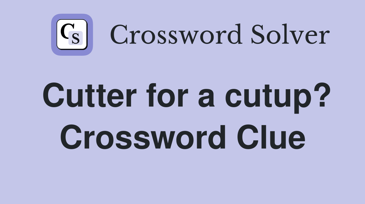 Cutter for a cutup? Crossword Clue