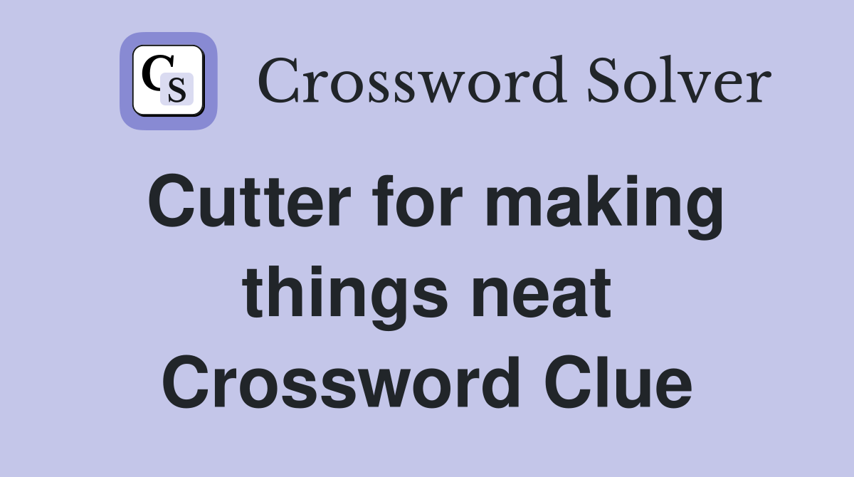 Cutter for making things neat Crossword Clue
