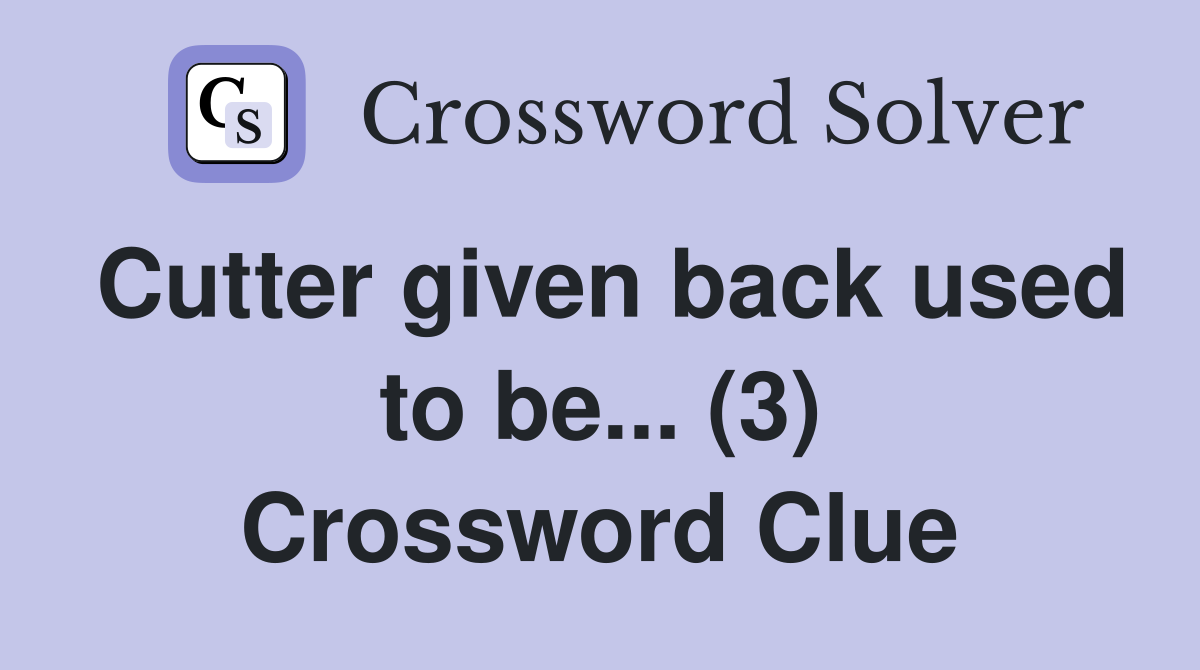 Cutter given back used to be... (3) Crossword Clue