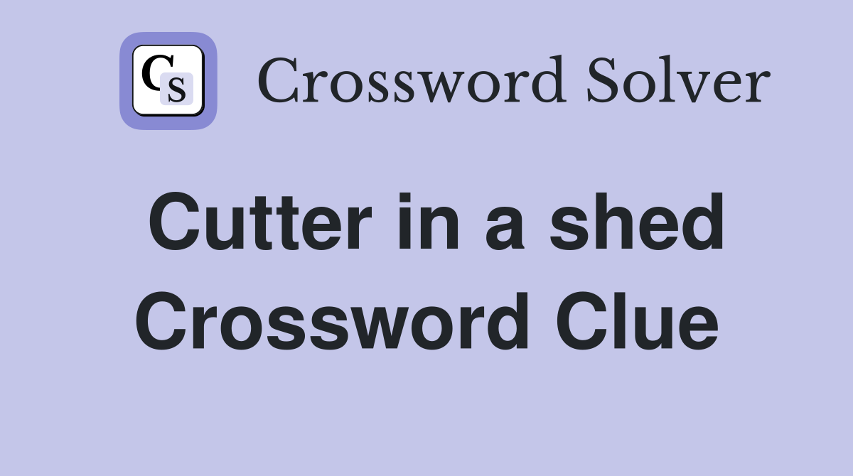 Cutter in a shed Crossword Clue
