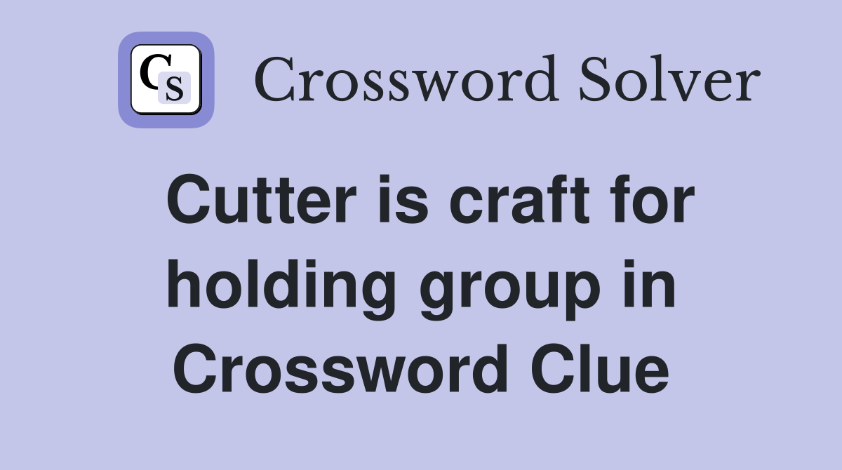 Cutter is craft for holding group in Crossword Clue