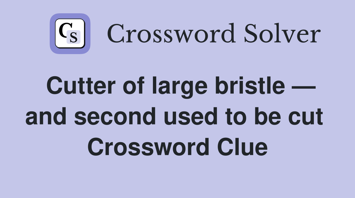 Cutter of large bristle — and second used to be cut  Crossword Clue