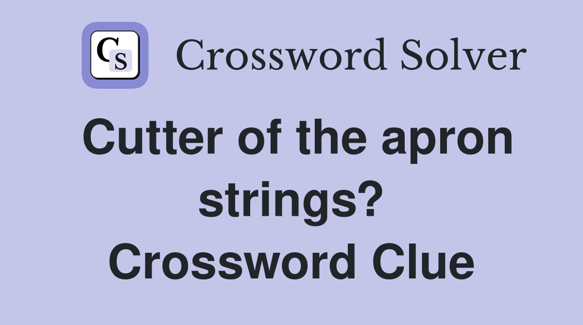 Cutter of the apron strings? Crossword Clue