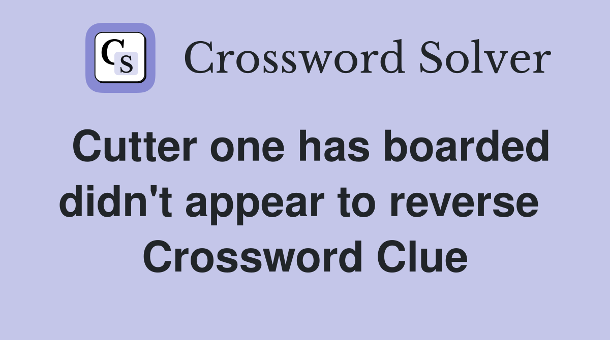Cutter one has boarded didn't appear to reverse  Crossword Clue