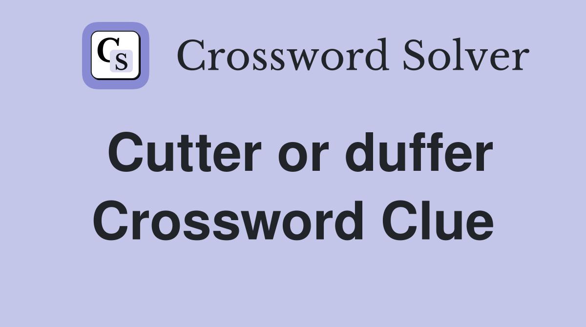Cutter or duffer Crossword Clue
