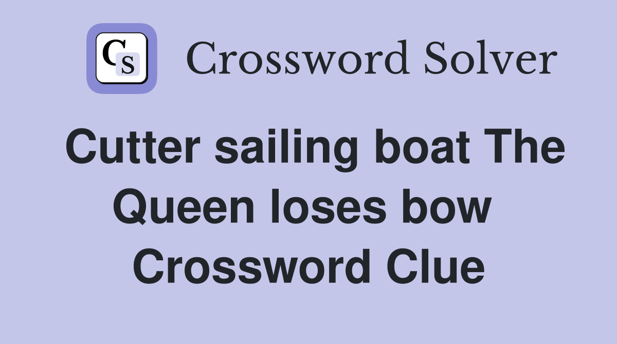 Cutter sailing boat The Queen loses bow  Crossword Clue