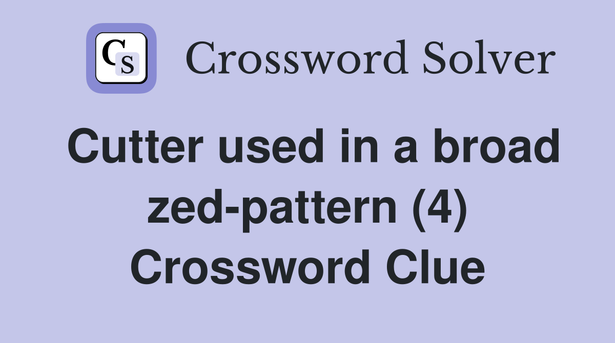 Cutter used in a broad zed-pattern (4) Crossword Clue