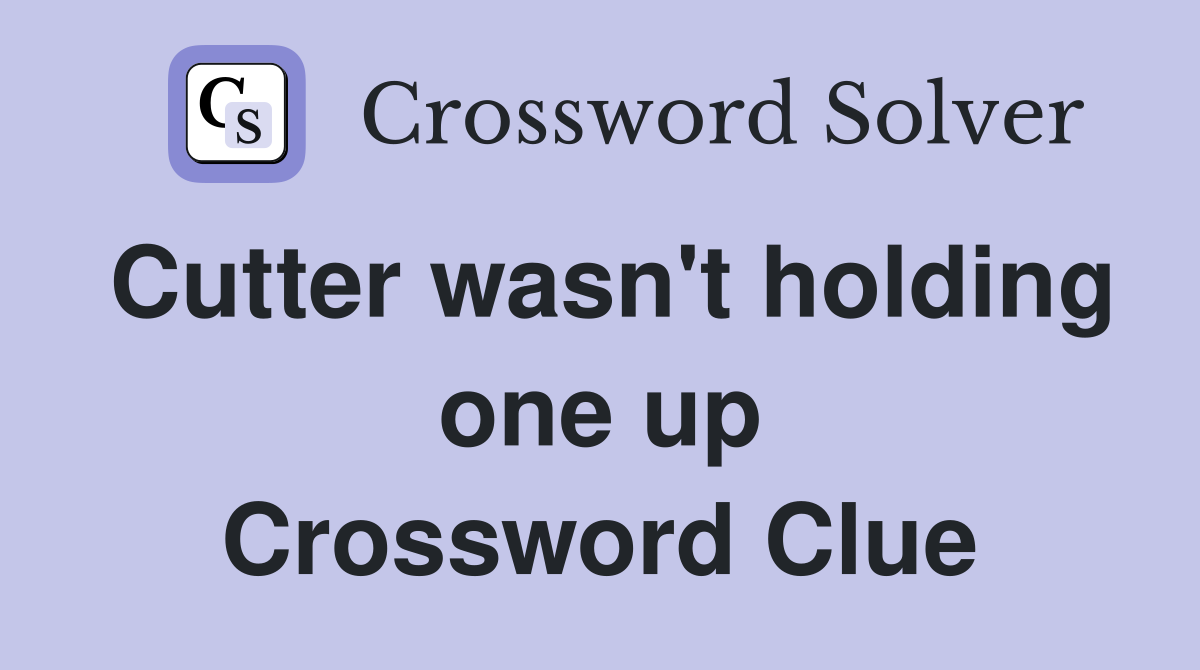 Cutter wasn't holding one up Crossword Clue