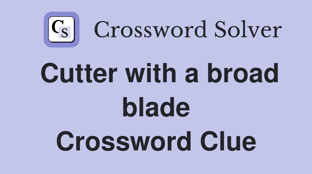 Cutter with a broad blade Crossword Clue