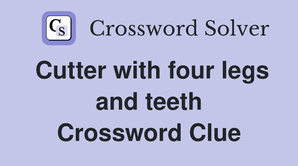 Cutter with four legs and teeth Crossword Clue