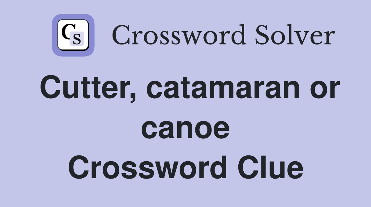 Cutter, catamaran or canoe Crossword Clue