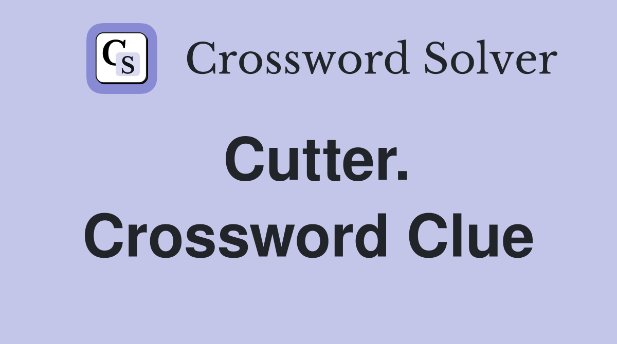 Cutter. Crossword Clue