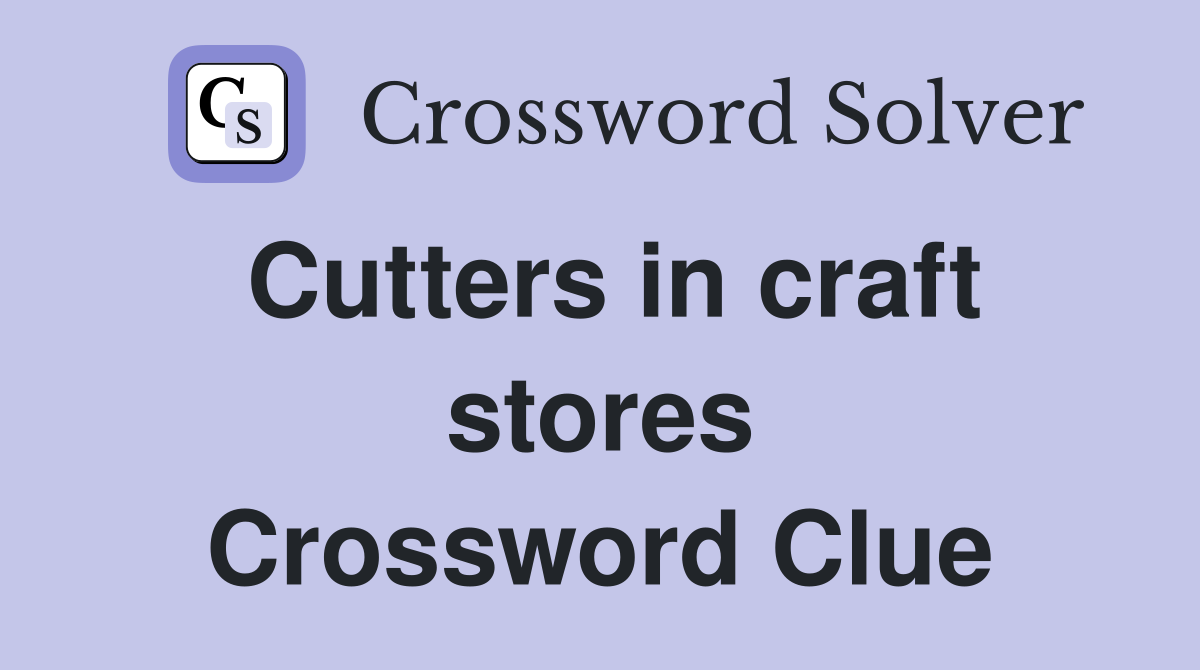 Cutters in craft stores Crossword Clue