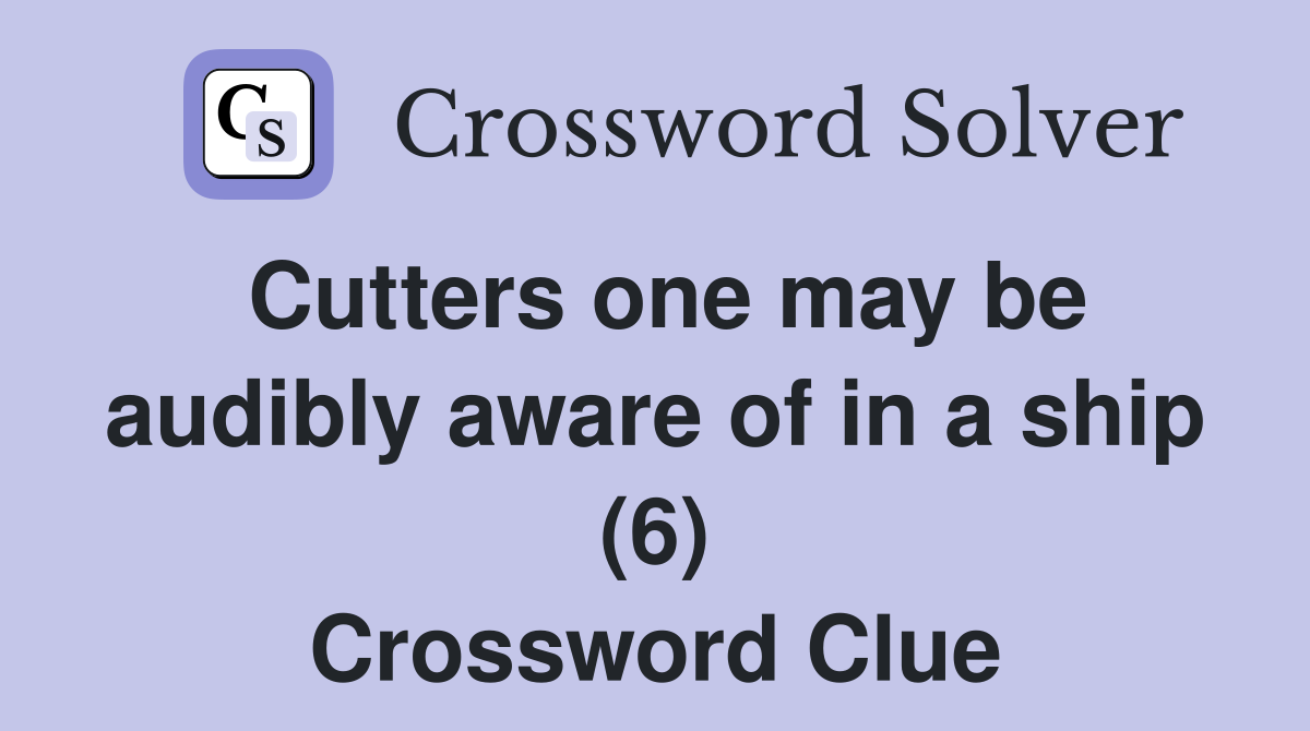 Cutters one may be audibly aware of in a ship (6) Crossword Clue