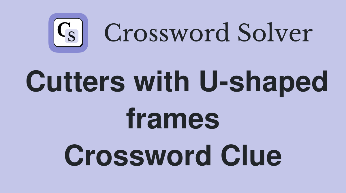 Cutters with U-shaped frames Crossword Clue