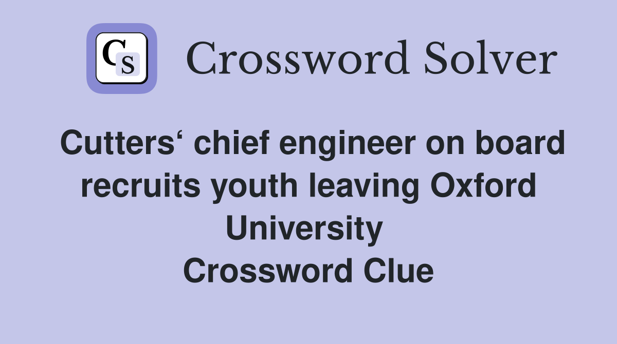 Cutters‘ chief engineer on board recruits youth leaving Oxford University  Crossword Clue