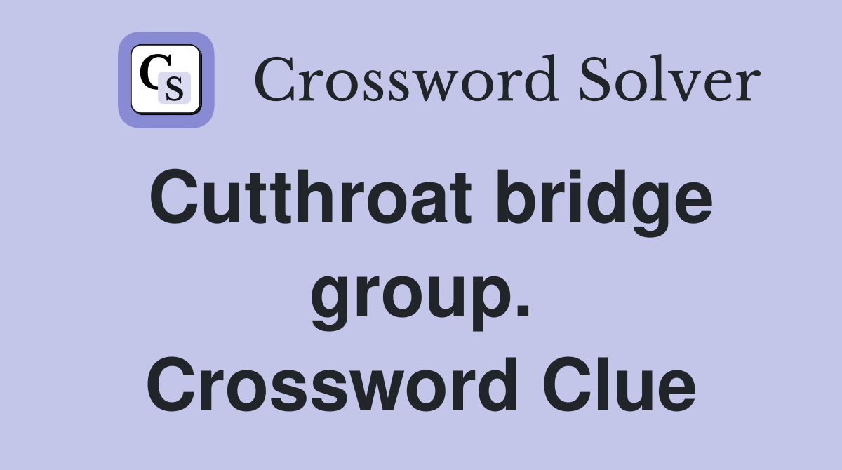 Cutthroat bridge group. Crossword Clue