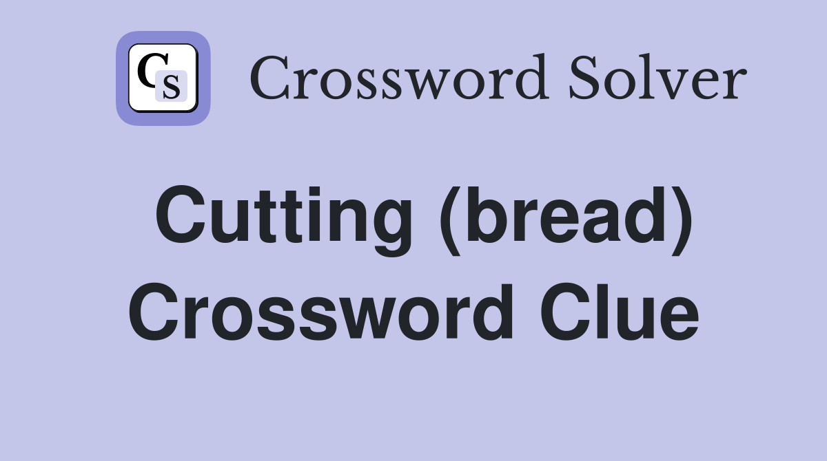 Cutting (bread) Crossword Clue