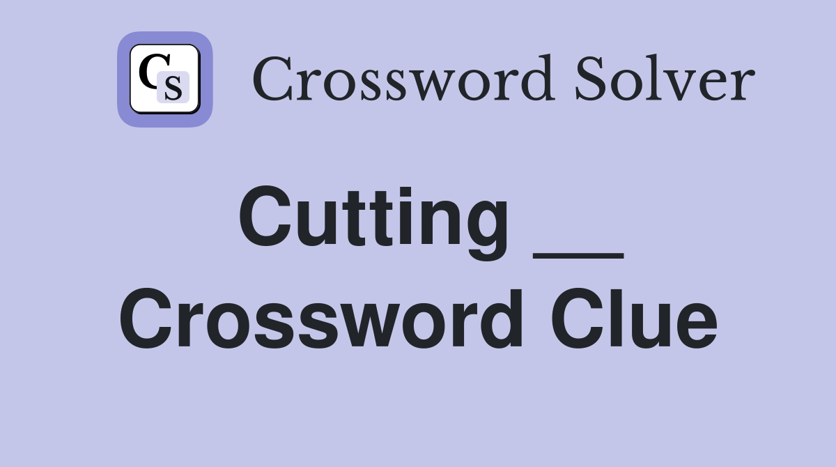 Cutting __ Crossword Clue