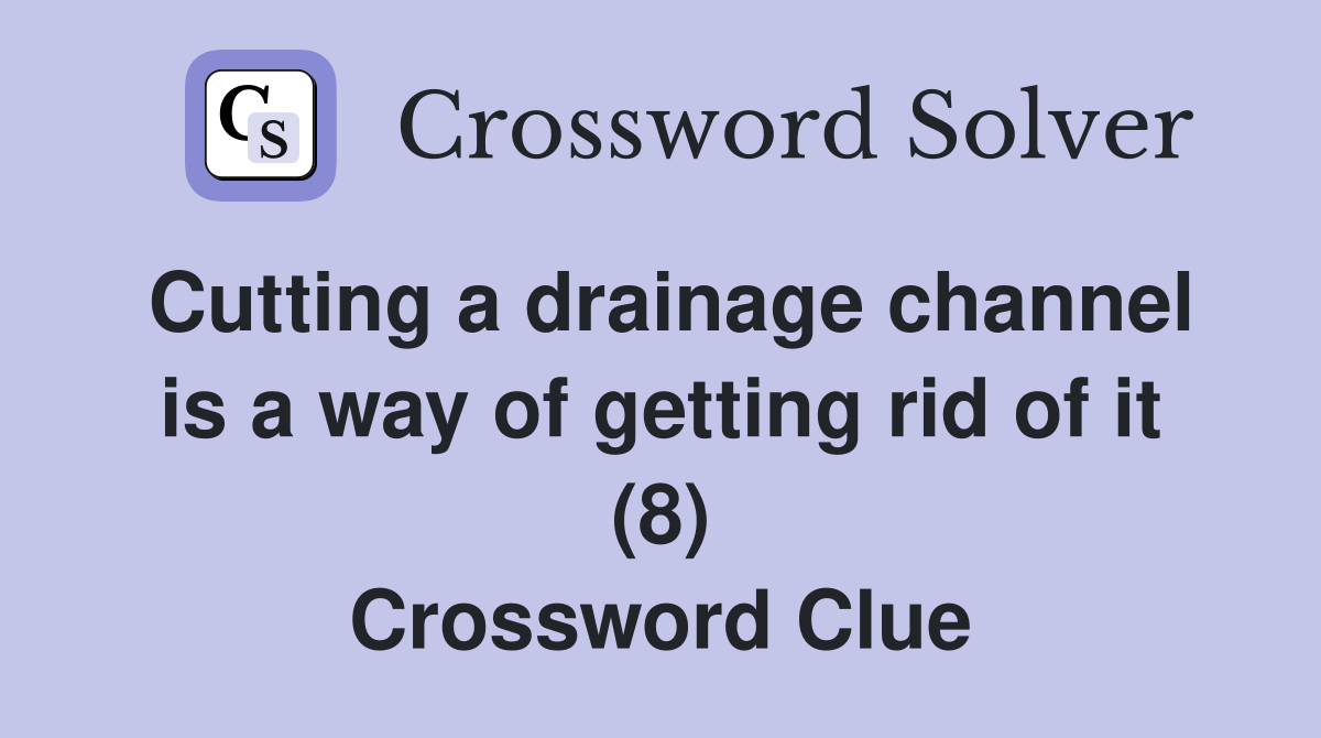 Cutting a drainage channel is a way of getting rid of it (8) Crossword Clue