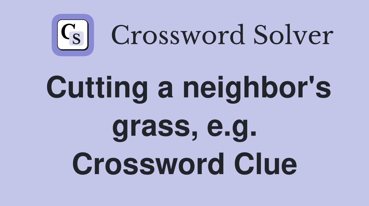 Cutting a neighbor's grass, e.g. Crossword Clue