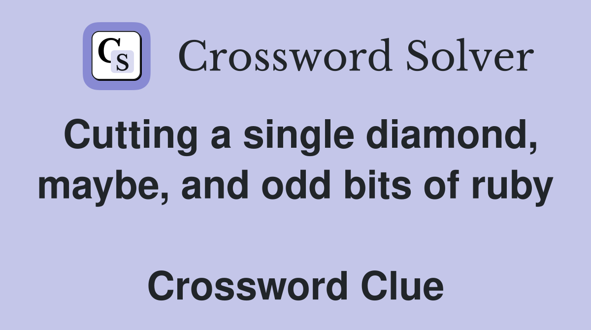 Cutting a single diamond, maybe, and odd bits of ruby  Crossword Clue