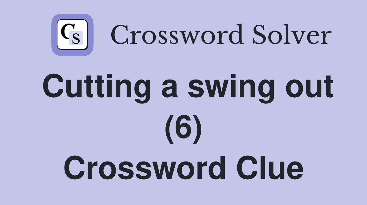 Cutting a swing out (6) Crossword Clue