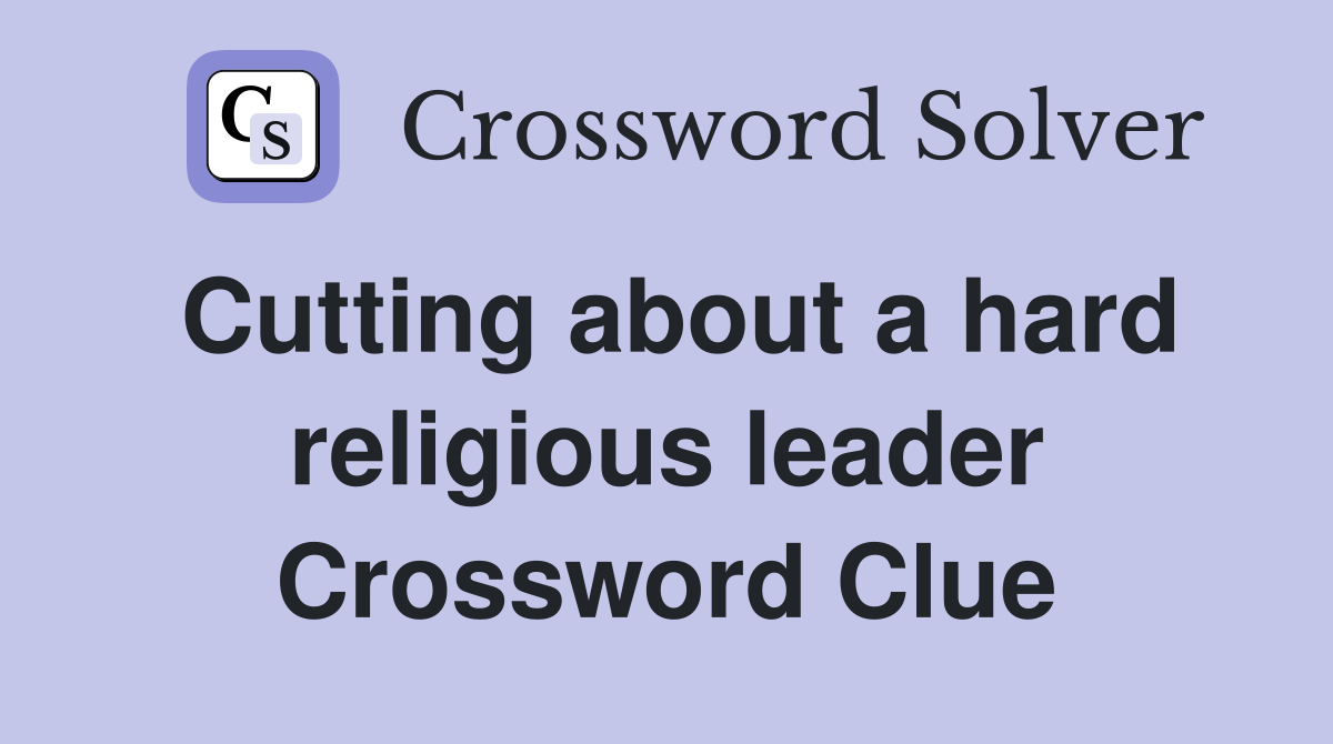 Cutting about a hard religious leader Crossword Clue