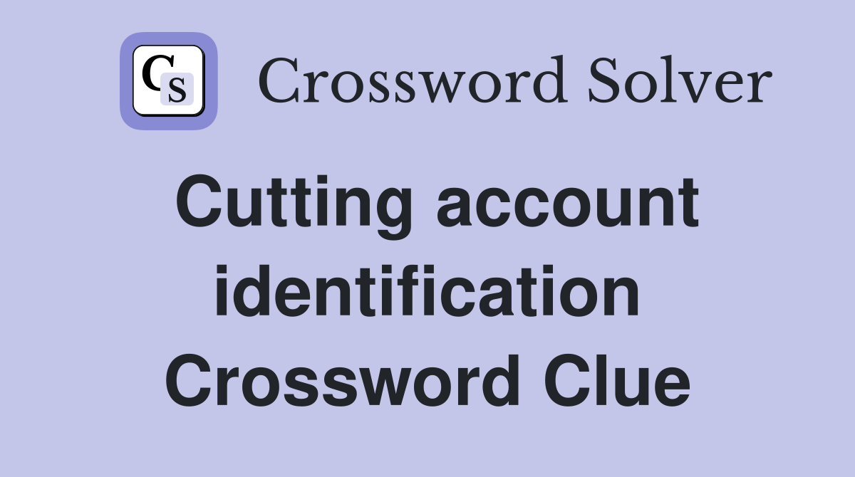Cutting account identification Crossword Clue