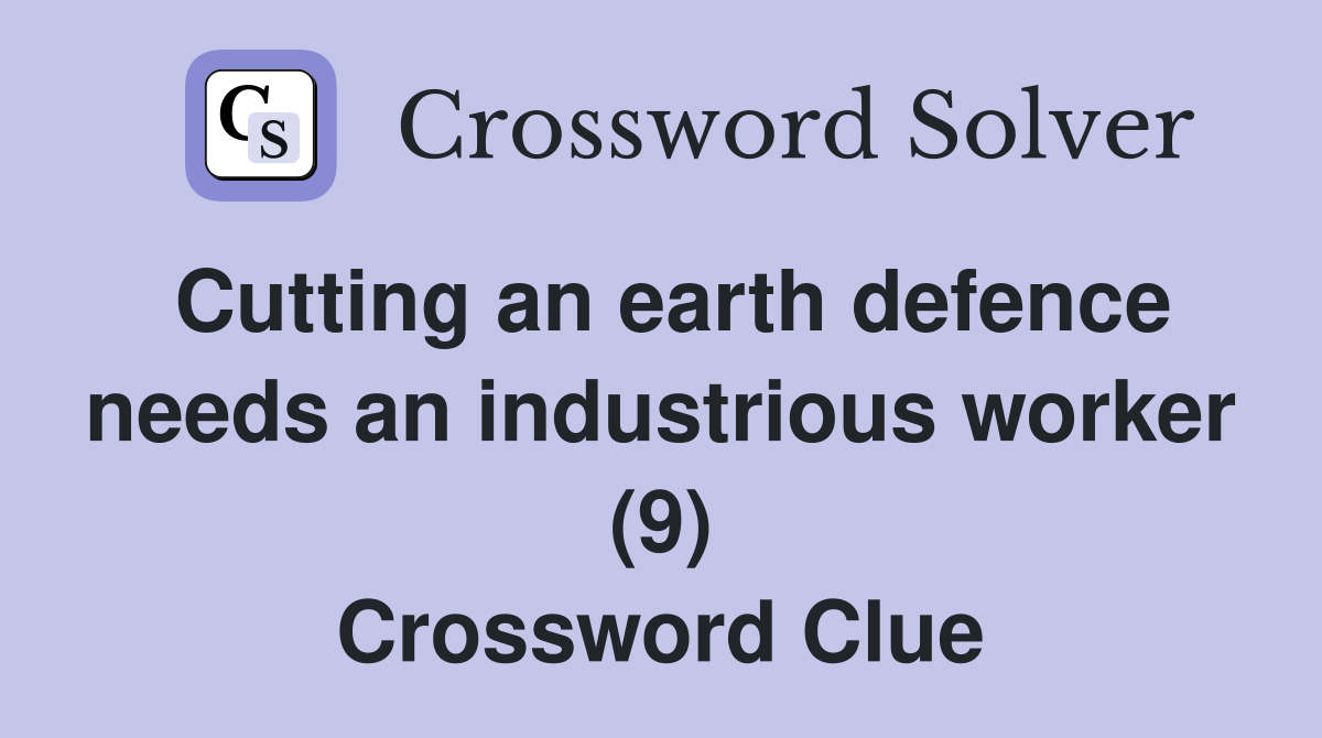 Cutting an earth defence needs an industrious worker (9) Crossword Clue